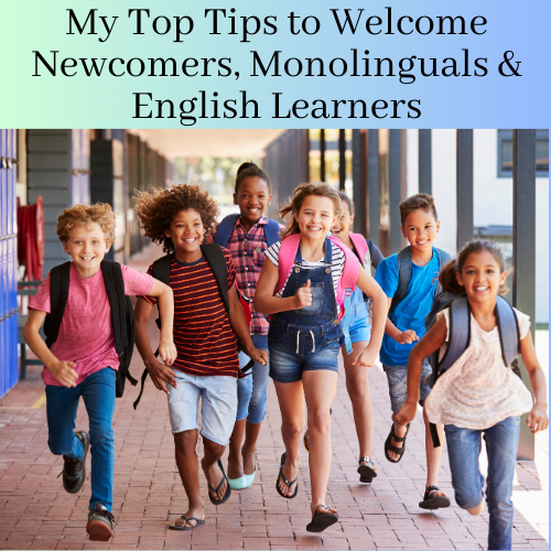 Tips to Welcome Newcomers, Monolinguals, and English Learners